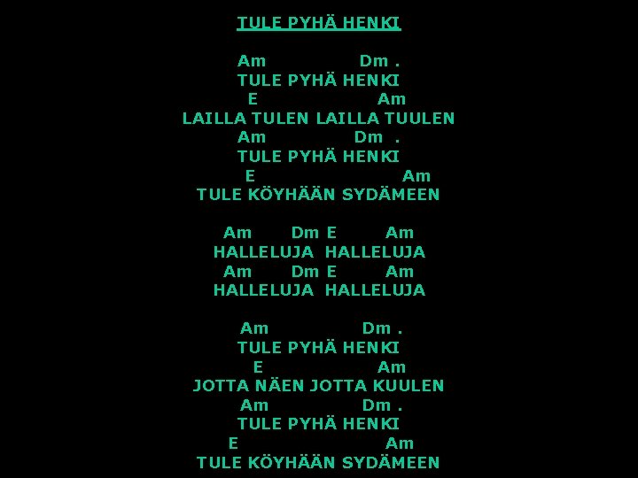 TULE PYHÄ HENKI Am Dm. TULE PYHÄ HENKI E Am LAILLA TULEN LAILLA TUULEN