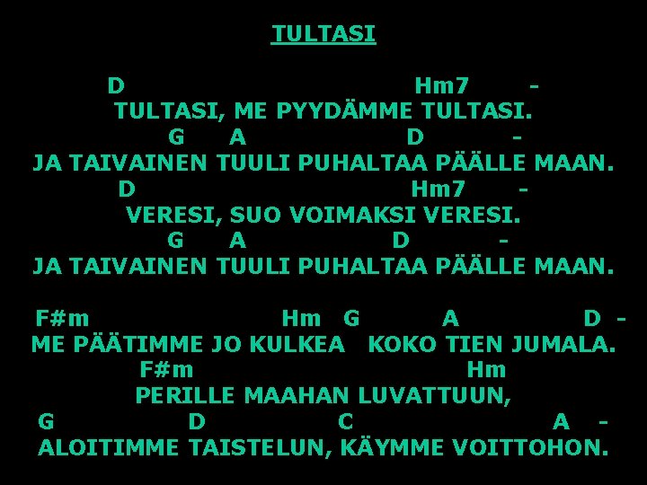 TULTASI D Hm 7 TULTASI, ME PYYDÄMME TULTASI. G A D JA TAIVAINEN TUULI