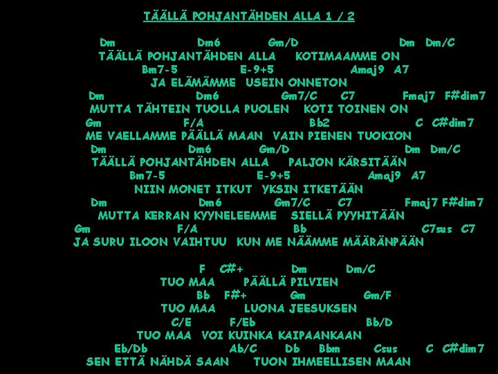 TÄÄLLÄ POHJANTÄHDEN ALLA 1 / 2 Dm Dm 6 Gm/D Dm Dm/C TÄÄLLÄ POHJANTÄHDEN