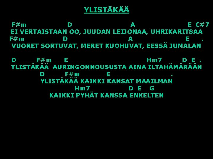 YLISTÄKÄÄ F#m D A E C#7 EI VERTAISTAAN OO, JUUDAN LEIJONAA, UHRIKARITSAA F#m D