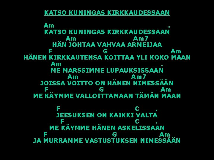 KATSO KUNINGAS KIRKKAUDESSAAN Am Am 7 HÄN JOHTAA VAHVAA ARMEIJAA F G Am HÄNEN