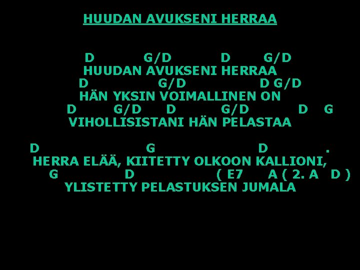 HUUDAN AVUKSENI HERRAA D G/D HÄN YKSIN VOIMALLINEN ON D G/D D VIHOLLISISTANI HÄN