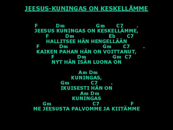 JEESUS-KUNINGAS ON KESKELLÄMME F Dm Gm C 7. JEESUS KUNINGAS ON KESKELLÄMME, F Dm