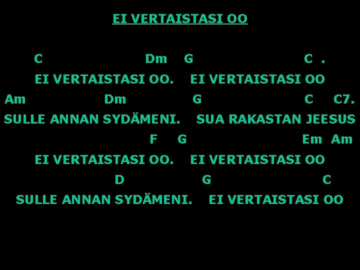 EI VERTAISTASI OO C Dm G EI VERTAISTASI OO. Am C. EI VERTAISTASI OO