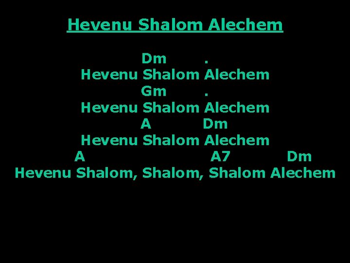 Hevenu Shalom Alechem Dm. Hevenu Shalom Alechem Gm. Hevenu Shalom Alechem A Dm Hevenu