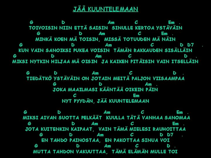 JÄÄ KUUNTELEMAAN G D Am C Em. TOIVOISIN NIIN ETTÄ SAISIN SINULLE KERTOA YSTÄVÄIN