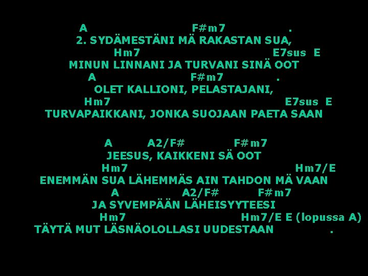 A F#m 7. 2. SYDÄMESTÄNI MÄ RAKASTAN SUA, Hm 7 E 7 sus E