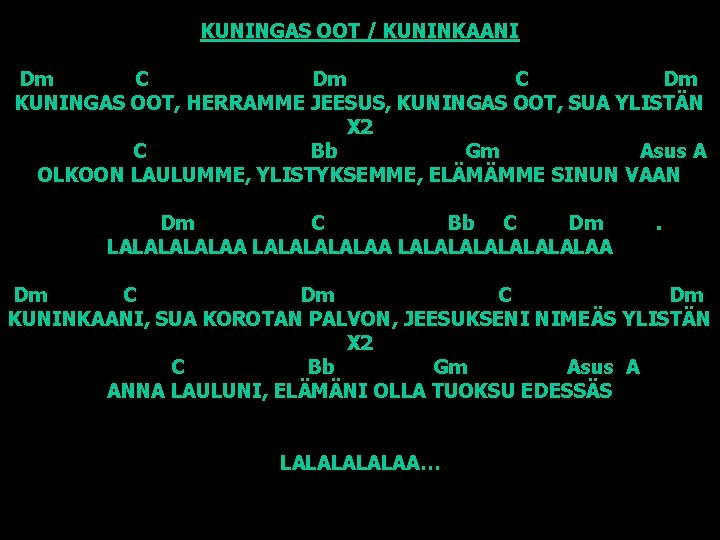 KUNINGAS OOT / KUNINKAANI Dm C Dm KUNINGAS OOT, HERRAMME JEESUS, KUNINGAS OOT, SUA