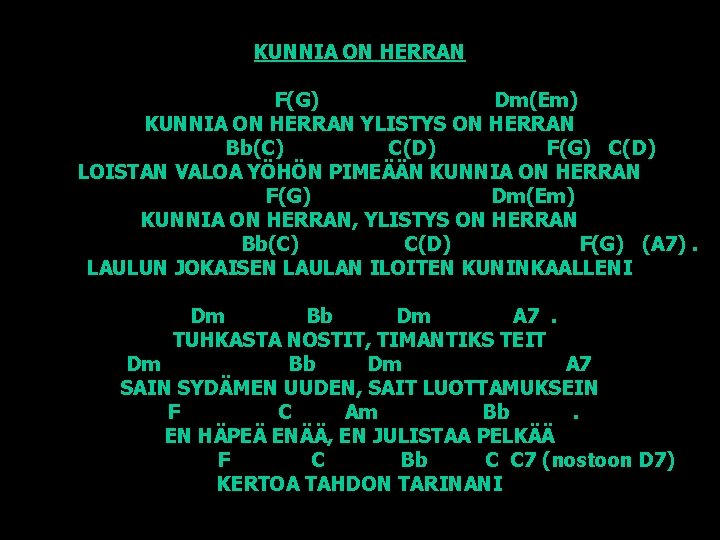 KUNNIA ON HERRAN F(G) Dm(Em) KUNNIA ON HERRAN YLISTYS ON HERRAN Bb(C) C(D) F(G)