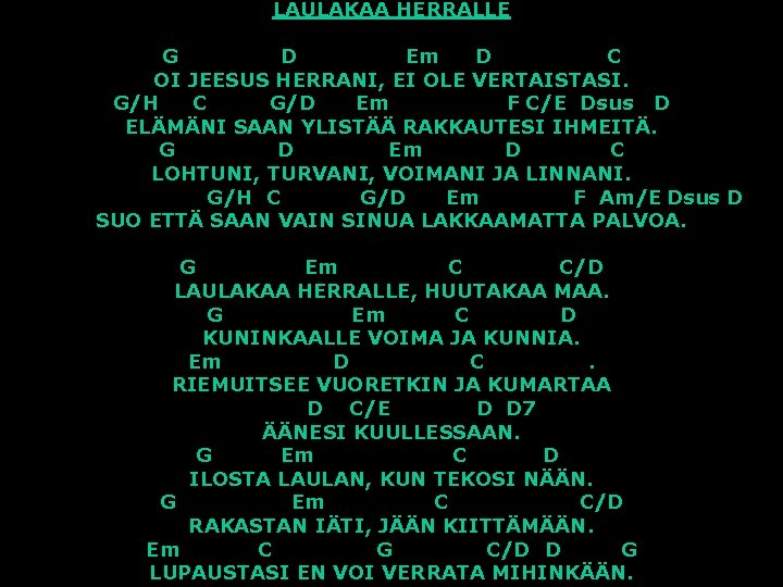LAULAKAA HERRALLE G D Em D C OI JEESUS HERRANI, EI OLE VERTAISTASI. G/H