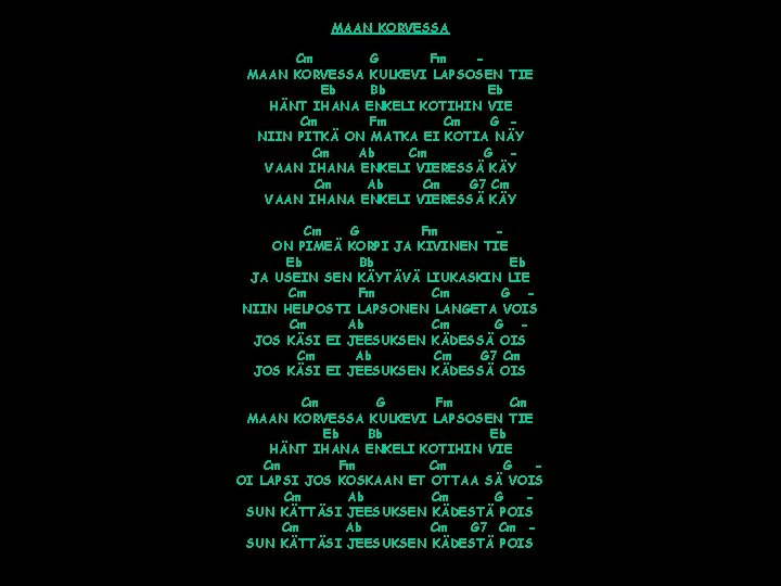 MAAN KORVESSA Cm G Fm MAAN KORVESSA KULKEVI LAPSOSEN TIE Eb Bb Eb HÄNT