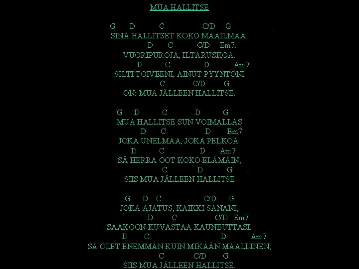 MUA HALLITSE G D C C/D G . SINÄ HALLITSET KOKO MAAILMAA. D C