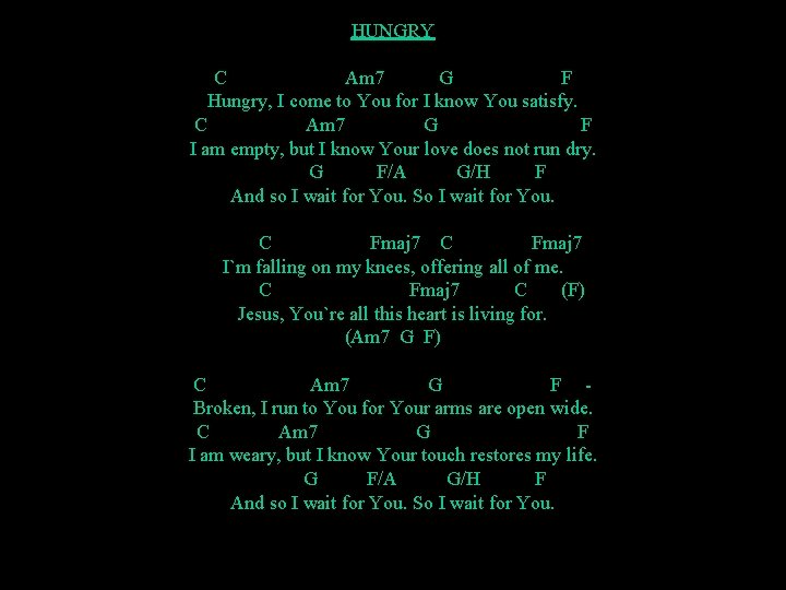 HUNGRY C Am 7 G F Hungry, I come to You for I know