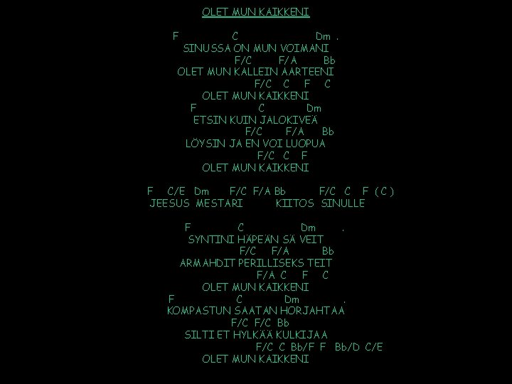 OLET MUN KAIKKENI F C Dm. SINUSSA ON MUN VOIMANI F/C F/A Bb OLET