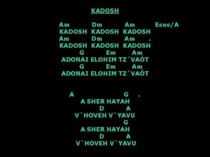 KADOSH Am KADOSH G ADONAI A Dm Am Esus/A KADOSH Dm Am. KADOSH Em