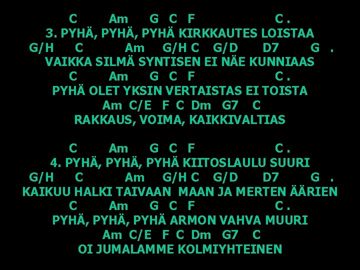 C Am G C F C. 3. PYHÄ, PYHÄ KIRKKAUTES LOISTAA G/H C Am