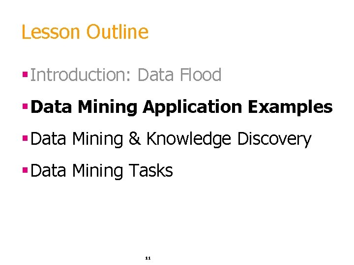 Lesson Outline §Introduction: Data Flood §Data Mining Application Examples §Data Mining & Knowledge Discovery Lesson Outline §Introduction: Data Flood §Data Mining Application Examples §Data Mining & Knowledge Discovery