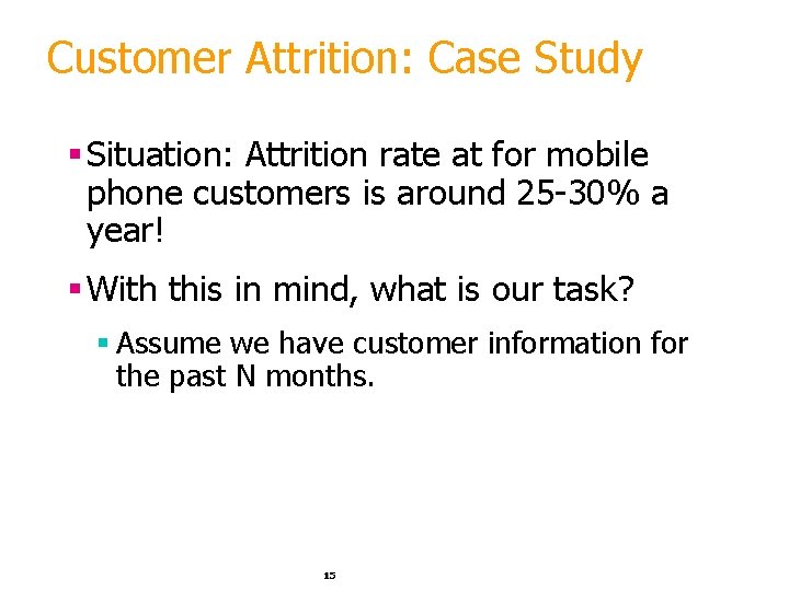 Customer Attrition: Case Study § Situation: Attrition rate at for mobile phone customers is Customer Attrition: Case Study § Situation: Attrition rate at for mobile phone customers is