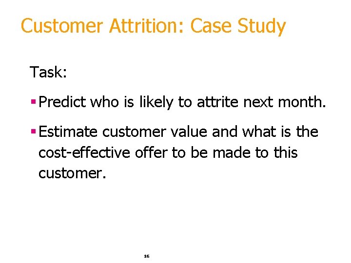 Customer Attrition: Case Study Task: § Predict who is likely to attrite next month. Customer Attrition: Case Study Task: § Predict who is likely to attrite next month.