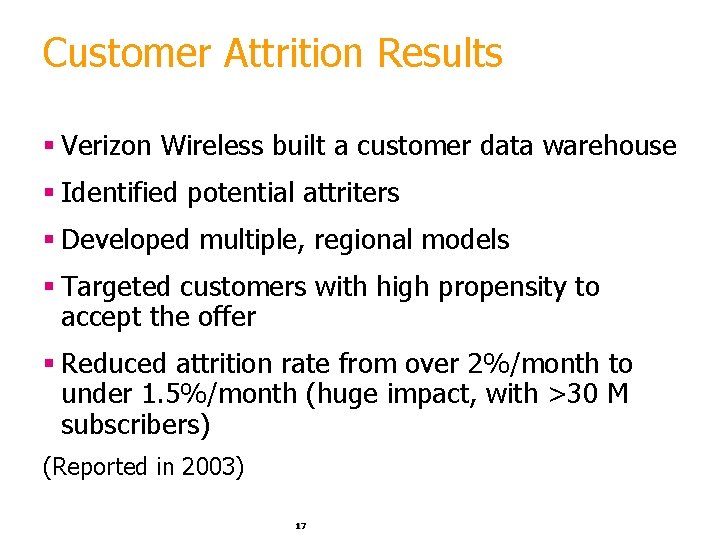 Customer Attrition Results § Verizon Wireless built a customer data warehouse § Identified potential Customer Attrition Results § Verizon Wireless built a customer data warehouse § Identified potential