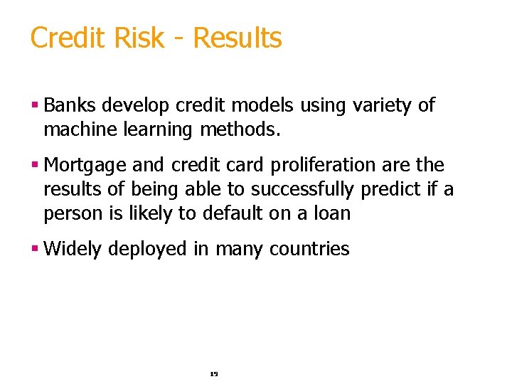 Credit Risk - Results § Banks develop credit models using variety of machine learning Credit Risk - Results § Banks develop credit models using variety of machine learning