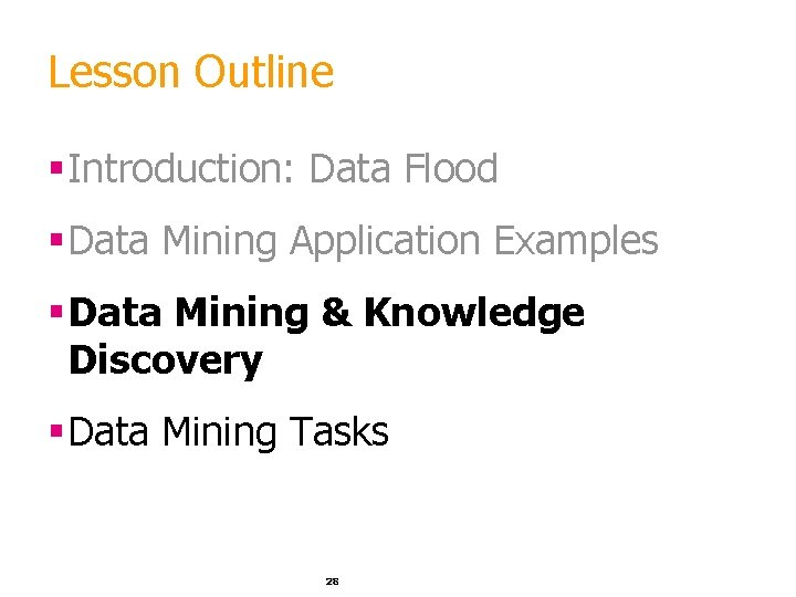 Lesson Outline §Introduction: Data Flood §Data Mining Application Examples §Data Mining & Knowledge Discovery Lesson Outline §Introduction: Data Flood §Data Mining Application Examples §Data Mining & Knowledge Discovery