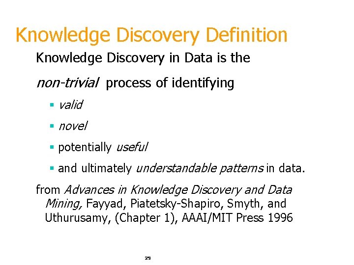 Knowledge Discovery Definition Knowledge Discovery in Data is the non-trivial process of identifying § Knowledge Discovery Definition Knowledge Discovery in Data is the non-trivial process of identifying §