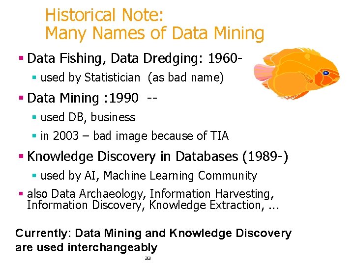 Historical Note: Many Names of Data Mining § Data Fishing, Data Dredging: 1960§ used Historical Note: Many Names of Data Mining § Data Fishing, Data Dredging: 1960§ used