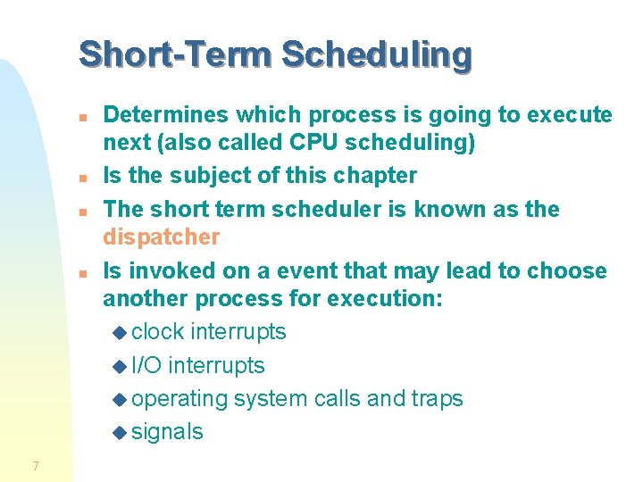 Short-Term Scheduling n n 7 Determines which process is going to execute next (also