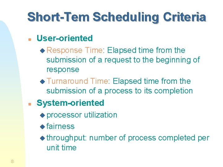 Short-Tem Scheduling Criteria n User-oriented u Response Time: Elapsed time from the submission of