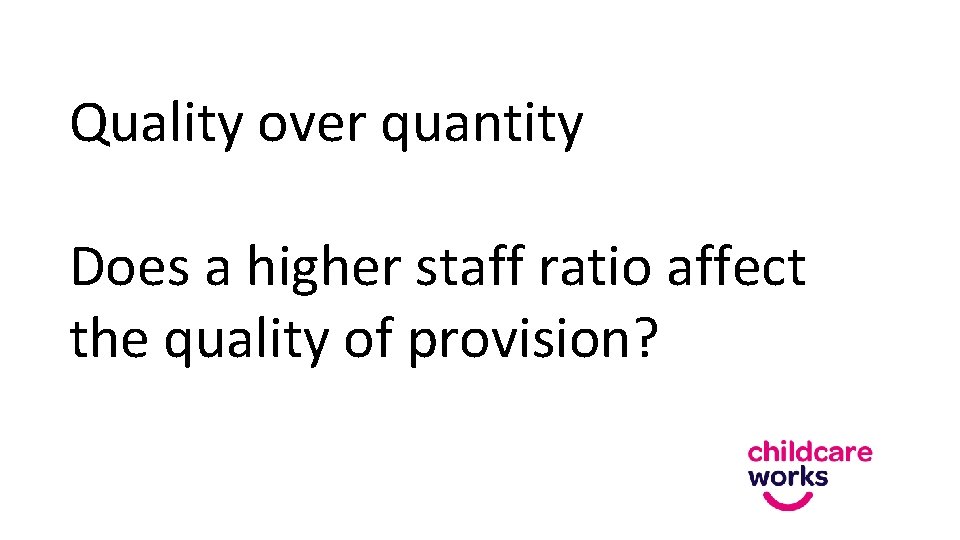 Quality over quantity Does a higher staff ratio affect the quality of provision? 