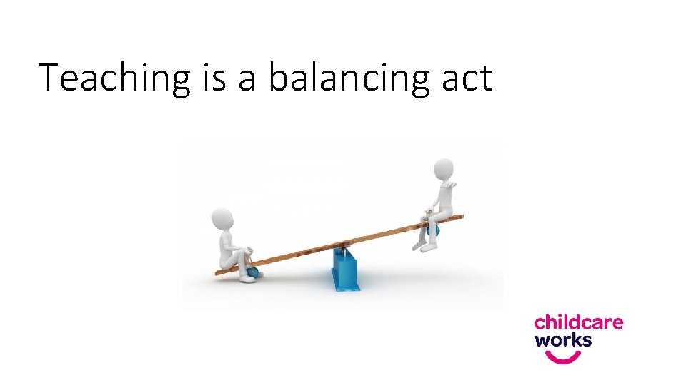 Teaching is a balancing act 