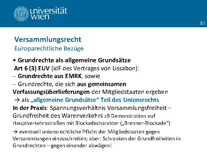 10 Versammlungsrecht Europarechtliche Bezüge • Grundrechte als allgemeine Grundsätze Art 6 (3) EUV (id.