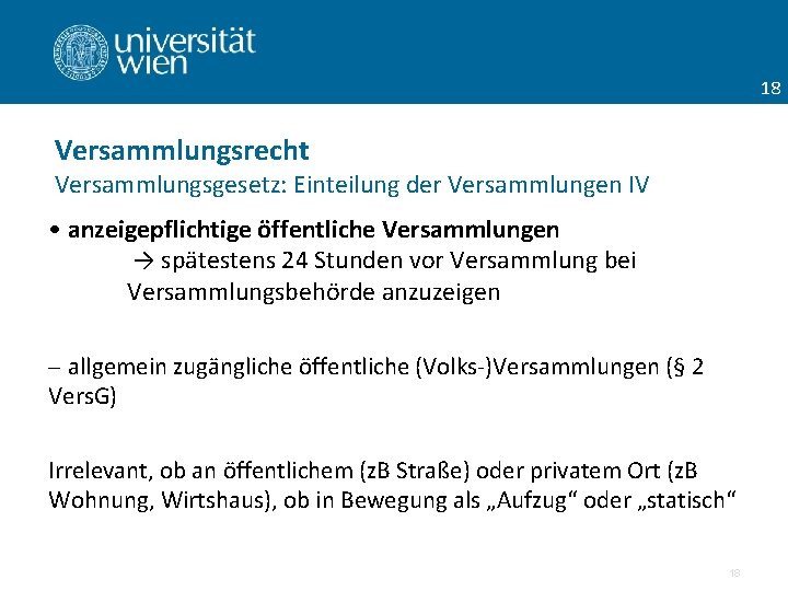 18 Versammlungsrecht Versammlungsgesetz: Einteilung der Versammlungen IV • anzeigepflichtige öffentliche Versammlungen → spätestens 24