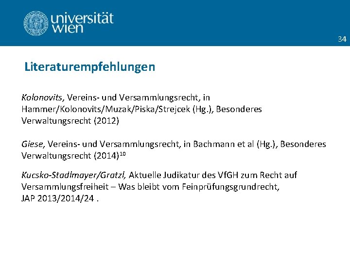 34 Literaturempfehlungen Kolonovits, Vereins- und Versammlungsrecht, in Hammer/Kolonovits/Muzak/Piska/Strejcek (Hg. ), Besonderes Verwaltungsrecht (2012) Giese,