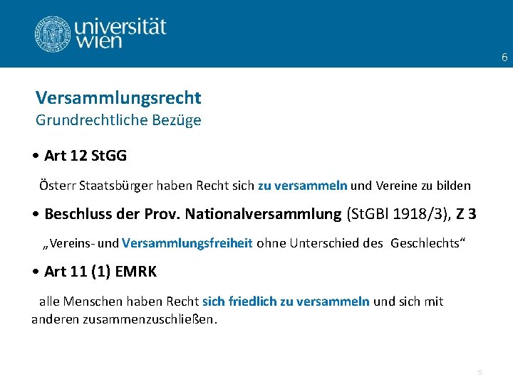 6 Versammlungsrecht Grundrechtliche Bezüge • Art 12 St. GG Österr Staatsbürger haben Recht sich