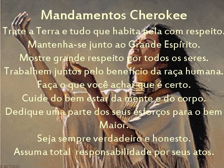 Mandamentos Cherokee Trate a Terra e tudo que habita nela com respeito. Mantenha-se junto