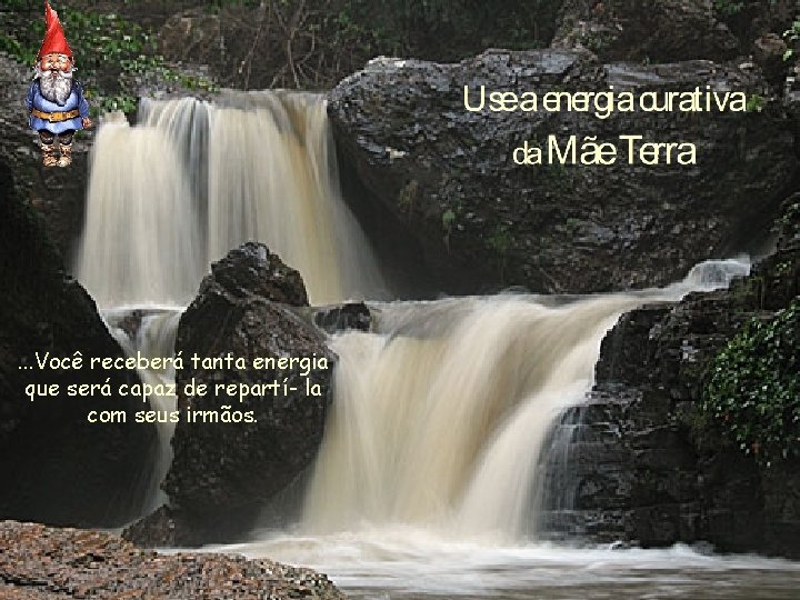 . . . Você receberá tanta energia que será capaz de repartí- la com