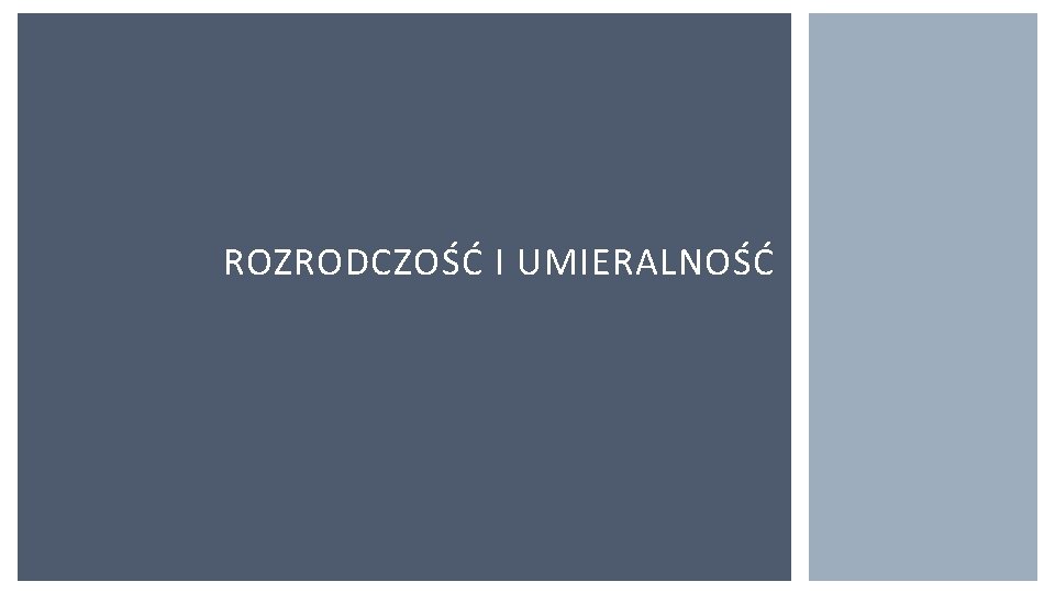 ROZRODCZOŚĆ I UMIERALNOŚĆ 