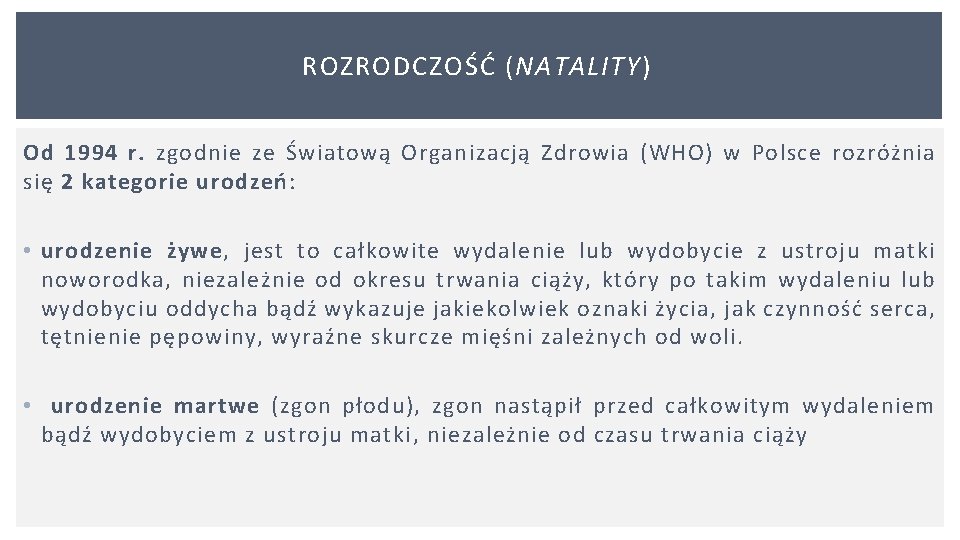 ROZRODCZOŚĆ (NATALITY) Od 1994 r. zgodnie ze Światową Organizacją Zdrowia (WHO) w Polsce rozróżnia