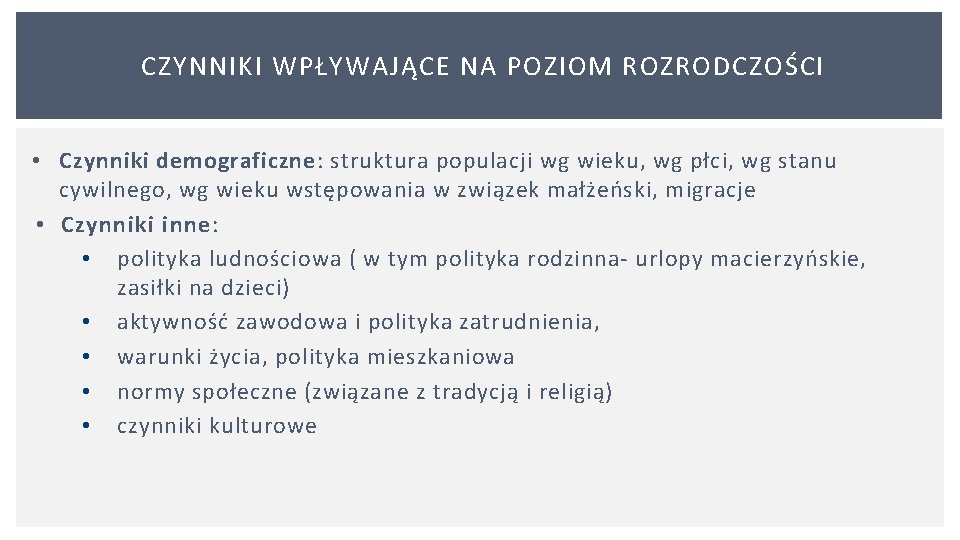 CZYNNIKI WPŁYWAJĄCE NA POZIOM ROZRODCZOŚCI • Czynniki demograficzne: struktura populacji wg wieku, wg płci,