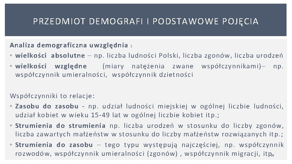 PRZEDMIOT DEMOGRAFI I PODSTAWOWE POJĘCIA Analiza demograficzna uwzględnia : • wielkości absolutne – np. PRZEDMIOT DEMOGRAFI I PODSTAWOWE POJĘCIA Analiza demograficzna uwzględnia : • wielkości absolutne – np.