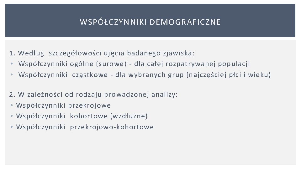 WSPÓŁCZYNNIKI DEMOGRAFICZNE 1. Według szczegółowości ujęcia badanego zjawiska: • Współczynniki ogólne (surowe) - dla