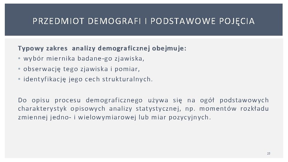 PRZEDMIOT DEMOGRAFI I PODSTAWOWE POJĘCIA Typowy zakres analizy demograficznej obejmuje: • wybór miernika badane