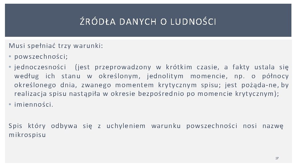 ŹRÓDŁA DANYCH O LUDNOŚCI Musi spełniać trzy warunki: • powszechności; • jednoczesności (jest przeprowadzony