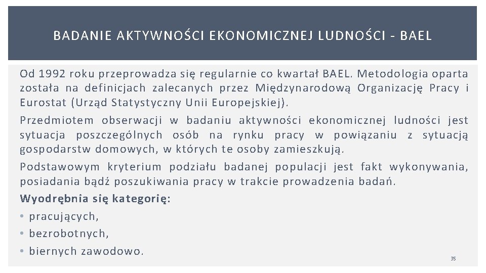 BADANIE AKTYWNOŚCI EKONOMICZNEJ LUDNOŚCI BAEL Od 1992 roku przeprowadza się regularnie co kwartał BAEL. BADANIE AKTYWNOŚCI EKONOMICZNEJ LUDNOŚCI BAEL Od 1992 roku przeprowadza się regularnie co kwartał BAEL.