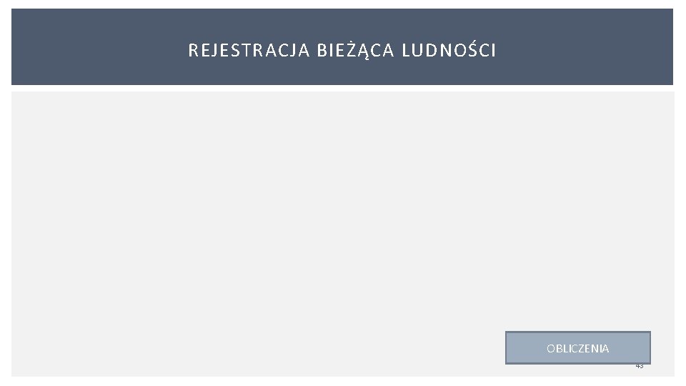 REJESTRACJA BIEŻĄCA LUDNOŚCI OBLICZENIA 43 