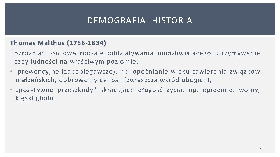 DEMOGRAFIA HISTORIA Thomas Malthus (1766 -1834) Rozróżniał on dwa rodzaje oddziaływania umożliwiającego utrzymywanie liczby