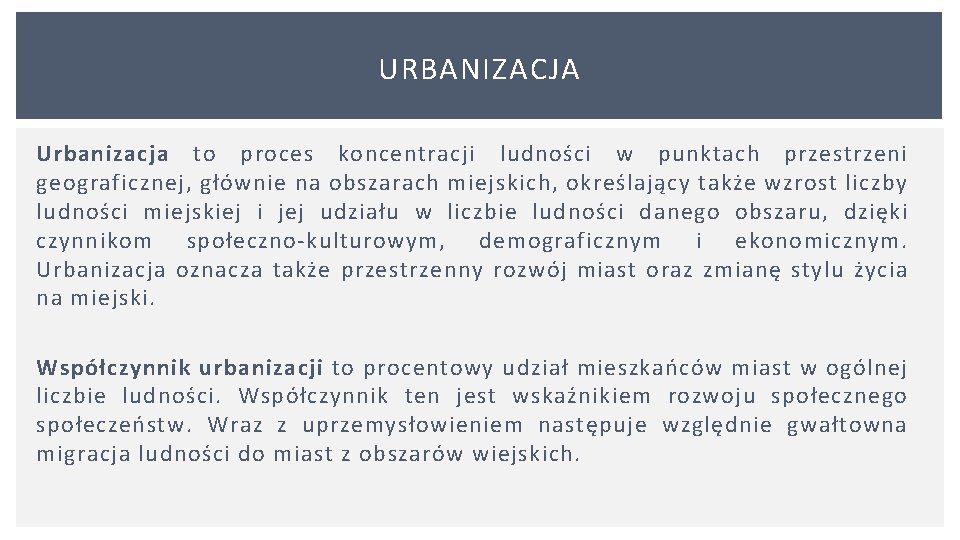 URBANIZACJA Urbanizacja to proces koncentracji ludności w punktach przestrzeni geograficznej, głównie na obszarach miejskich,