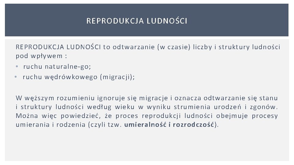 REPRODUKCJA LUDNOŚCI to odtwarzanie (w czasie) liczby i struktury ludności pod wpływem : •